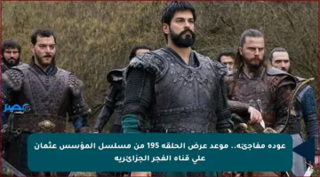 عودة مفاجئة.. موعد عرض الحلقة 195 من مسلسل المؤسس عثمان على قناة الفجر الجزائرية